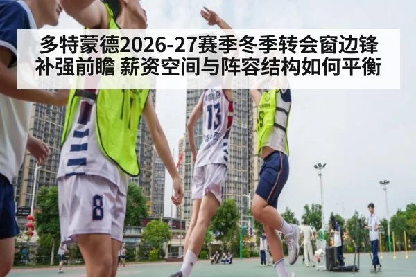 多特蒙德2026-27赛季冬季转会窗边锋补强前瞻 薪资空间与阵容结构如何平衡