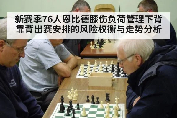 新赛季76人恩比德膝伤负荷管理下背靠背出赛安排的风险权衡与走势分析